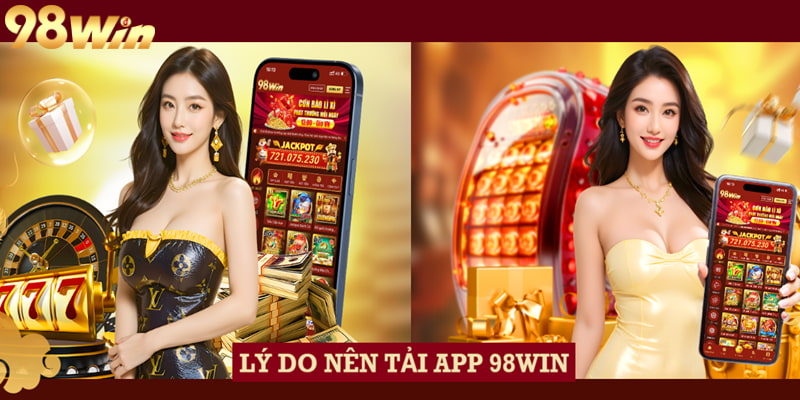Lý do tải app 98Win thu hút nhiều bet thủ lựa chọn