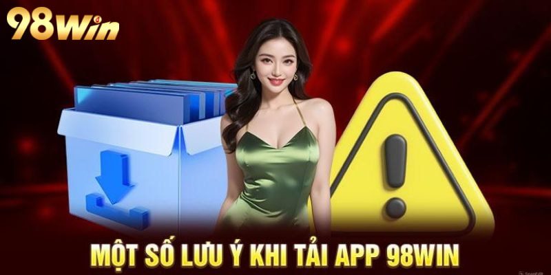 Lưu ý cần nắm trong quá trình tải app 98Win
