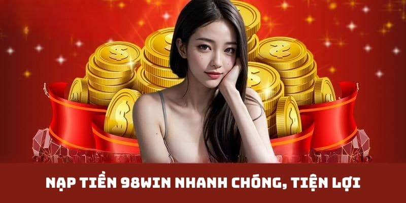 Nạp tiền 98win nhanh chóng, tiện lợi