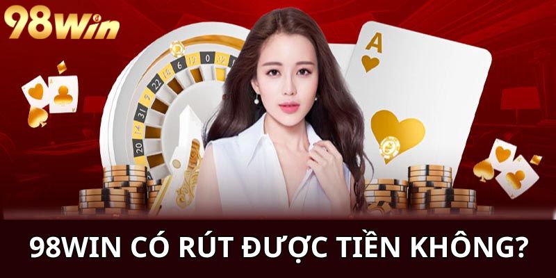 98win có rút được tiền không?