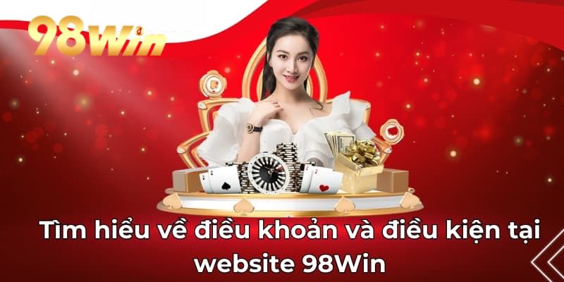 Tìm hiểu điều khoản và điều kiện tại 98win