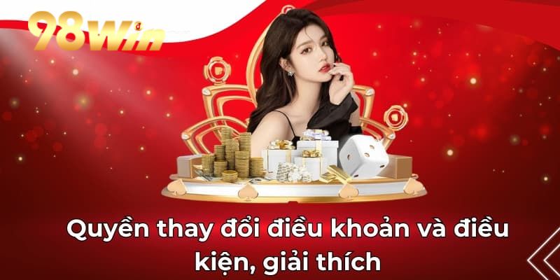 98win có quyền thay đổi điều khoản và điều kiện phù hợp hơn