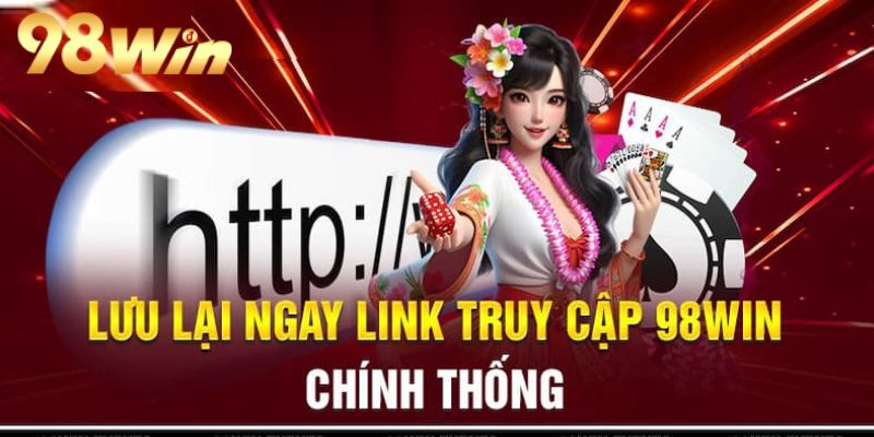 Lưu lại link vào 98win để tránh vào nhầm link giả mạo