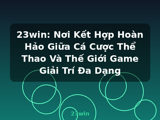 23win: Nơi Kết Hợp Hoàn Hảo Giữa Cá Cược Thể Thao Và Thế Giới Game Giải Trí Đa Dạng - 23win
