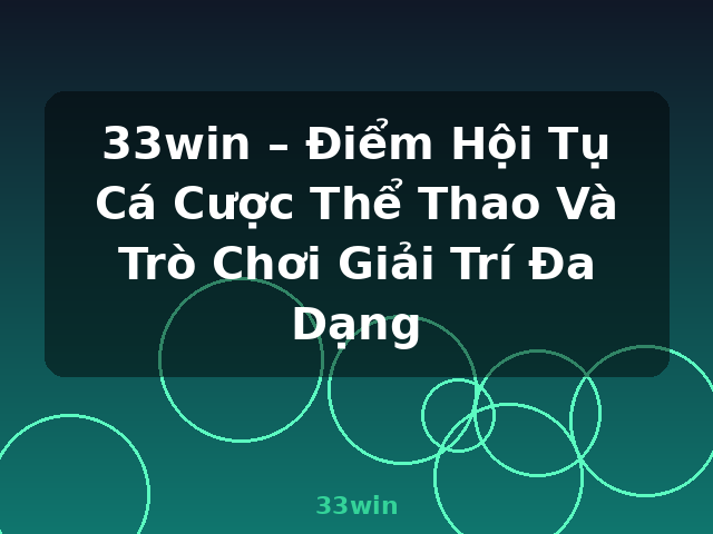 33win – Điểm Hội Tụ Cá Cược Thể Thao Và Trò Chơi Giải Trí Đa Dạng - 33win