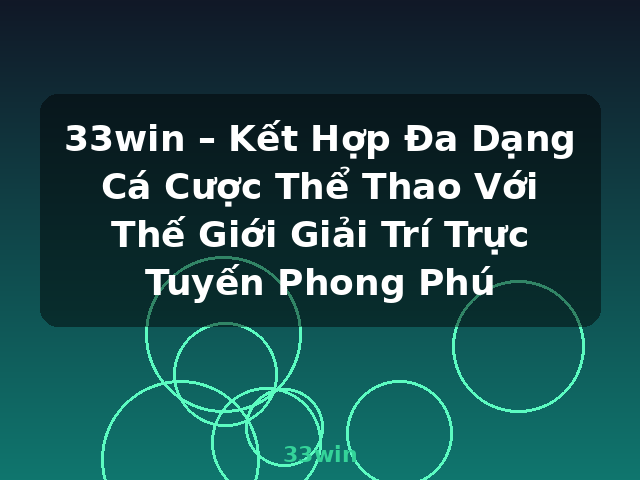33win – Kết Hợp Đa Dạng Cá Cược Thể Thao Với Thế Giới Giải Trí Trực Tuyến Phong Phú - 33win
