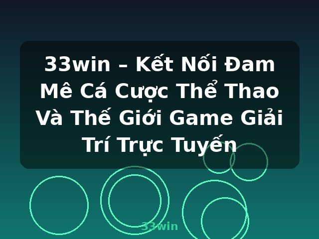 33win – Kết Nối Đam Mê Cá Cược Thể Thao Và Thế Giới Game Giải Trí Trực Tuyến - 33win