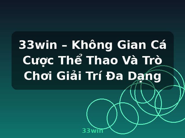 33win – Không Gian Cá Cược Thể Thao Và Trò Chơi Giải Trí Đa Dạng - 33win