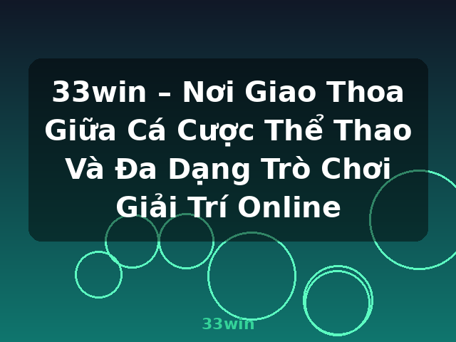 33win – Nơi Giao Thoa Giữa Cá Cược Thể Thao Và Đa Dạng Trò Chơi Giải Trí Online - 33win