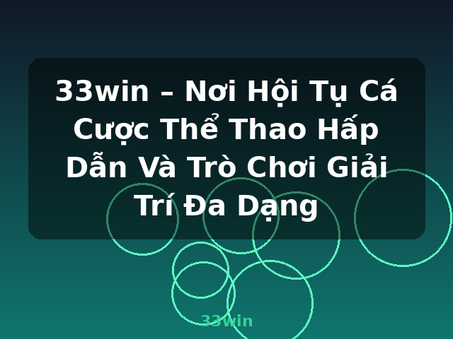 33win – Nơi Hội Tụ Cá Cược Thể Thao Hấp Dẫn Và Trò Chơi Giải Trí Đa Dạng - 33win