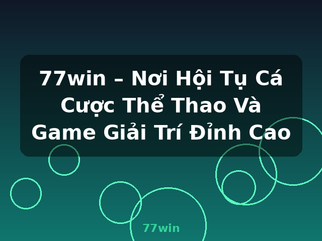 77win – Nơi Hội Tụ Cá Cược Thể Thao Và Game Giải Trí Đỉnh Cao - 77win