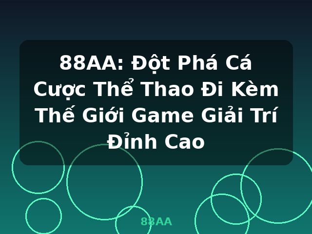 88AA: Đột Phá Cá Cược Thể Thao Đi Kèm Thế Giới Game Giải Trí Đỉnh Cao - 88AA