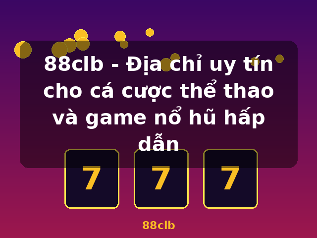 88clb - Địa chỉ uy tín cho cá cược thể thao và game nổ hũ hấp dẫn - 88clb