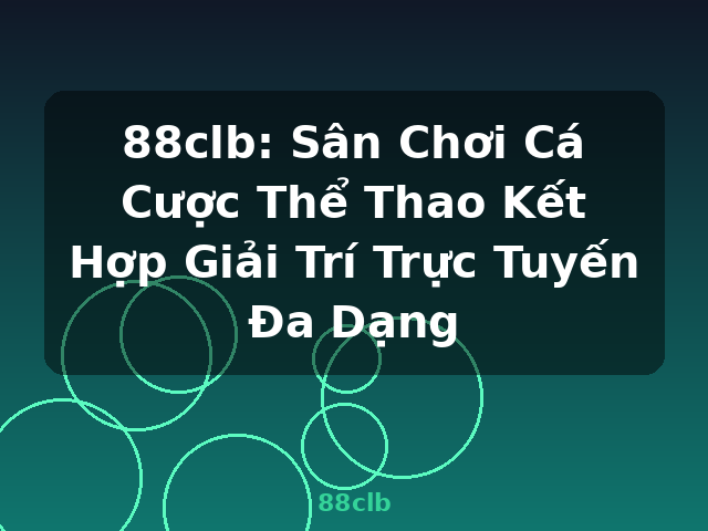 88clb: Sân Chơi Cá Cược Thể Thao Kết Hợp Giải Trí Trực Tuyến Đa Dạng - 88clb