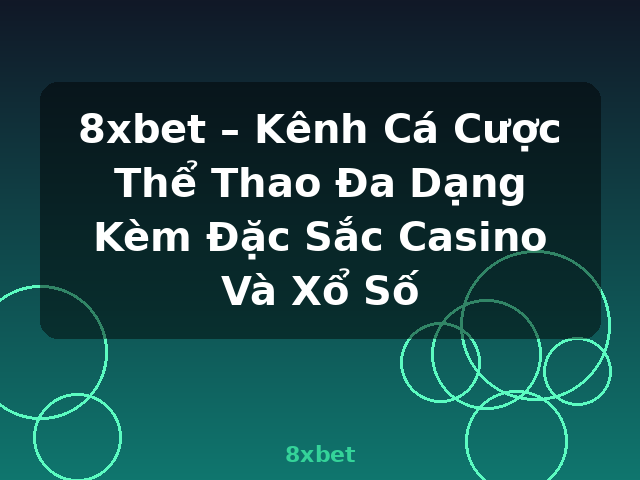 8xbet – Kênh Cá Cược Thể Thao Đa Dạng Kèm Đặc Sắc Casino Và Xổ Số - 8xbet