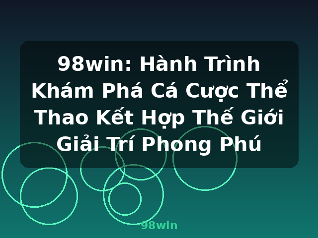 98win: Hành Trình Khám Phá Cá Cược Thể Thao Kết Hợp Thế Giới Giải Trí Phong Phú - 98win