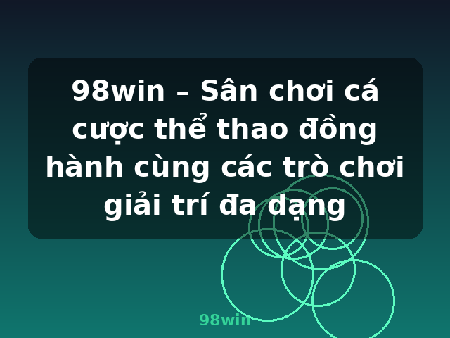 98win – Sân chơi cá cược thể thao đồng hành cùng các trò chơi giải trí đa dạng - 98win