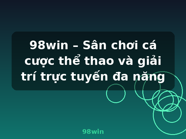 98win – Sân chơi cá cược thể thao và giải trí trực tuyến đa năng - 98win