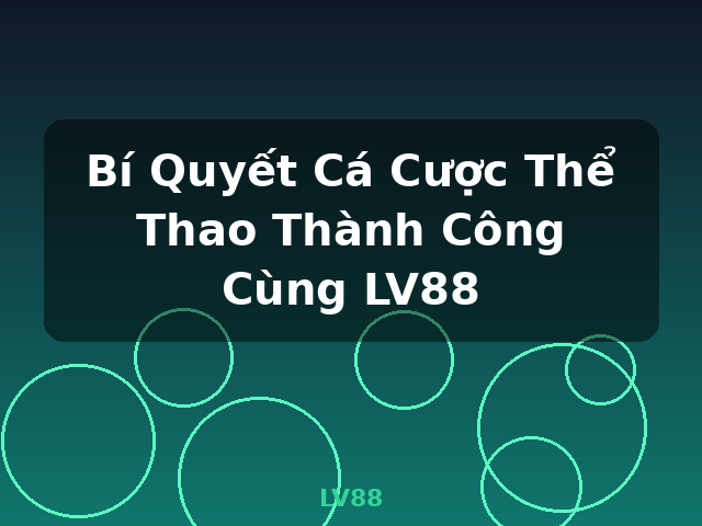 Bí Quyết Cá Cược Thể Thao Thành Công Cùng LV88 - LV88