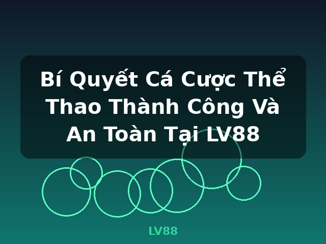 Bí Quyết Cá Cược Thể Thao Thành Công Và An Toàn Tại LV88 - LV88