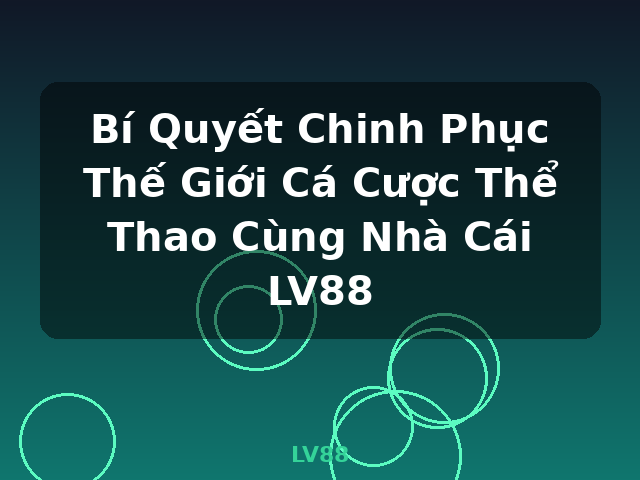 Bí Quyết Chinh Phục Thế Giới Cá Cược Thể Thao Cùng Nhà Cái LV88 - LV88