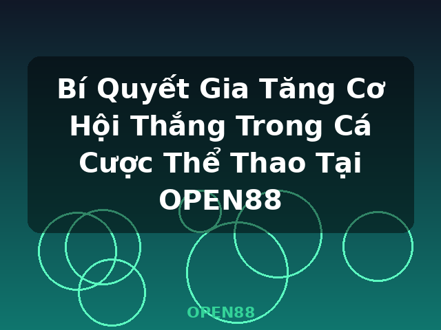 Bí Quyết Gia Tăng Cơ Hội Thắng Trong Cá Cược Thể Thao Tại OPEN88 - OPEN88