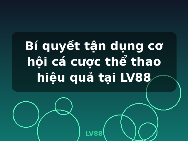 Bí quyết tận dụng cơ hội cá cược thể thao hiệu quả tại LV88 - LV88