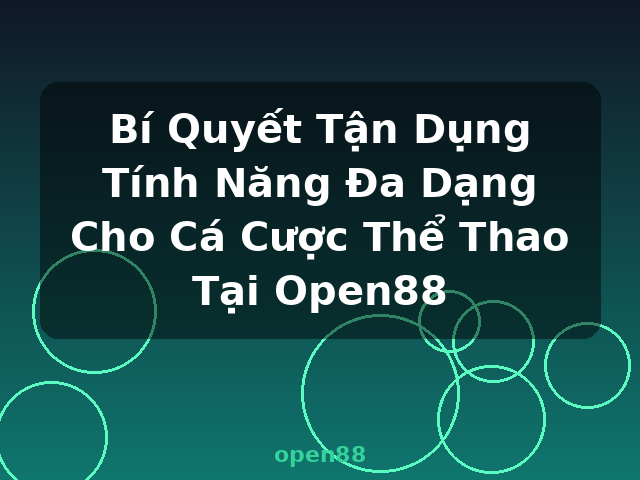 Bí Quyết Tận Dụng Tính Năng Đa Dạng Cho Cá Cược Thể Thao Tại Open88 - open88