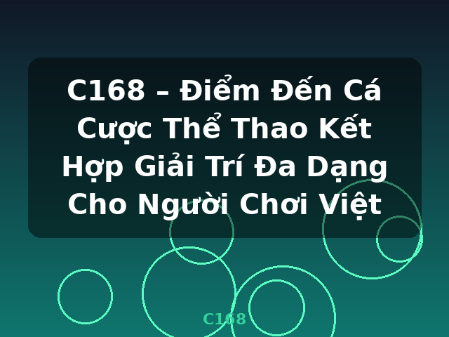 C168 – Điểm Đến Cá Cược Thể Thao Kết Hợp Giải Trí Đa Dạng Cho Người Chơi Việt - C168