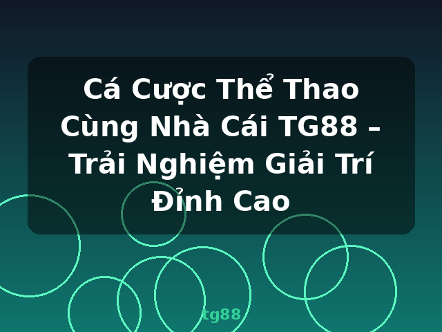 Cá Cược Thể Thao Cùng Nhà Cái TG88 – Trải Nghiệm Giải Trí Đỉnh Cao - tg88