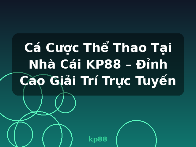 Cá Cược Thể Thao Tại Nhà Cái KP88 – Đỉnh Cao Giải Trí Trực Tuyến - kp88