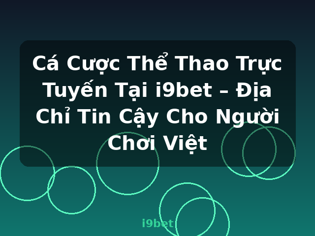 Cá Cược Thể Thao Trực Tuyến Tại i9bet – Địa Chỉ Tin Cậy Cho Người Chơi Việt - i9bet
