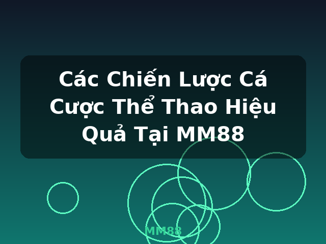 Các Chiến Lược Cá Cược Thể Thao Hiệu Quả Tại MM88 - MM88