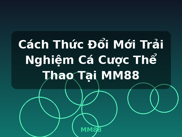 Cách Thức Đổi Mới Trải Nghiệm Cá Cược Thể Thao Tại MM88 - MM88