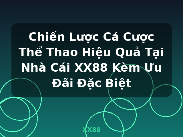 Chiến Lược Cá Cược Thể Thao Hiệu Quả Tại Nhà Cái XX88 Kèm Ưu Đãi Đặc Biệt - XX88