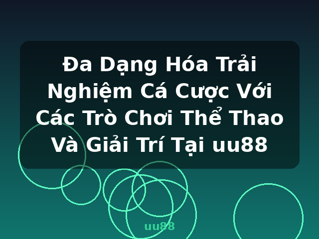 Đa Dạng Hóa Trải Nghiệm Cá Cược Với Các Trò Chơi Thể Thao Và Giải Trí Tại uu88 - uu88