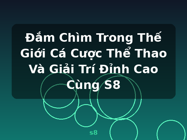 Đắm Chìm Trong Thế Giới Cá Cược Thể Thao Và Giải Trí Đỉnh Cao Cùng S8 - s8