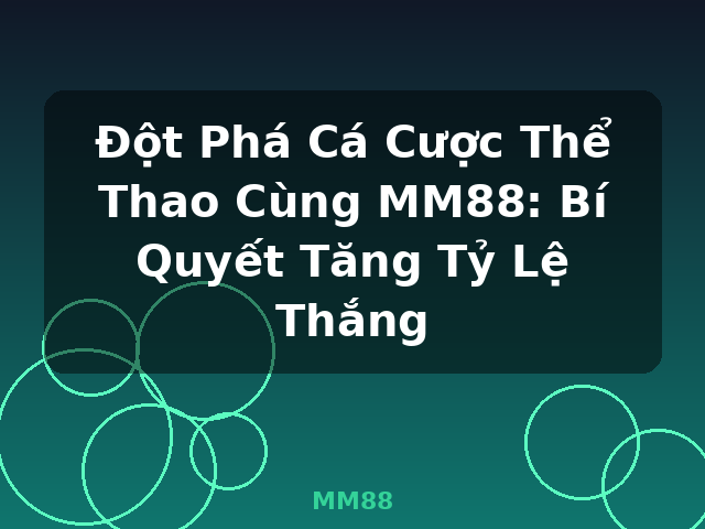 Đột Phá Cá Cược Thể Thao Cùng MM88: Bí Quyết Tăng Tỷ Lệ Thắng - MM88
