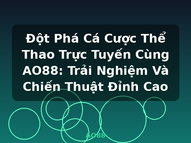 Đột Phá Cá Cược Thể Thao Trực Tuyến Cùng AO88: Trải Nghiệm Và Chiến Thuật Đỉnh Cao - AO88