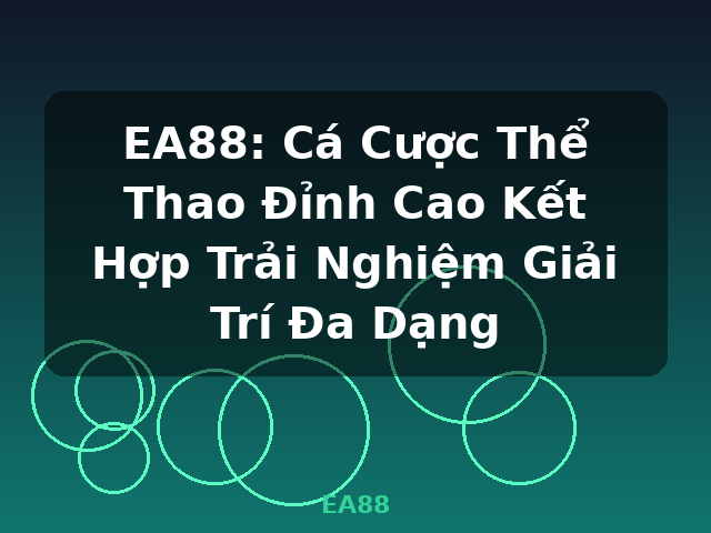 EA88: Cá Cược Thể Thao Đỉnh Cao Kết Hợp Trải Nghiệm Giải Trí Đa Dạng - EA88