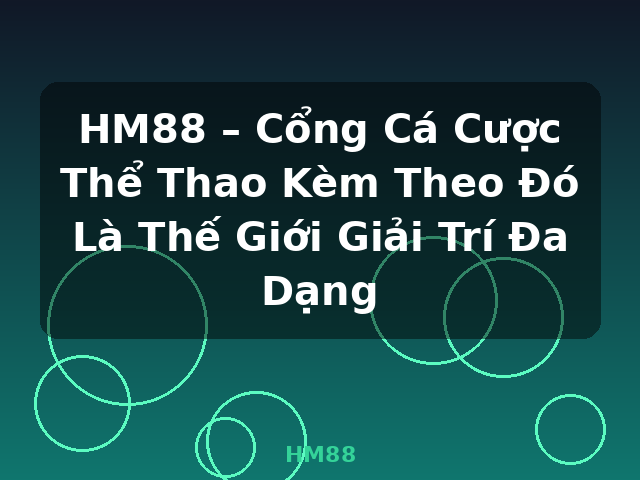 HM88 – Cổng Cá Cược Thể Thao Kèm Theo Đó Là Thế Giới Giải Trí Đa Dạng - HM88