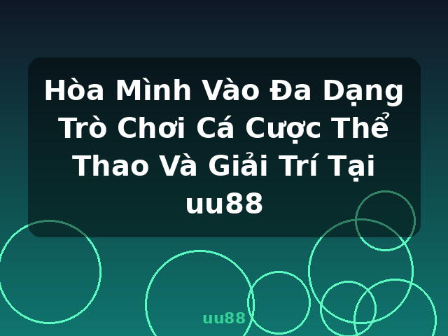 Hòa Mình Vào Đa Dạng Trò Chơi Cá Cược Thể Thao Và Giải Trí Tại uu88 - uu88