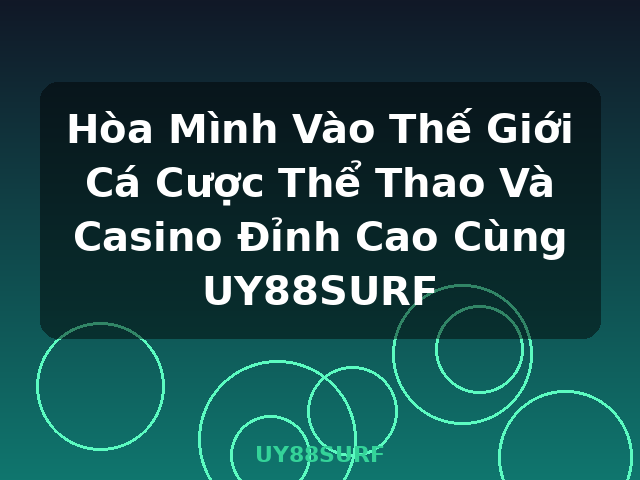 Hòa Mình Vào Thế Giới Cá Cược Thể Thao Và Casino Đỉnh Cao Cùng UY88SURF - UY88SURF