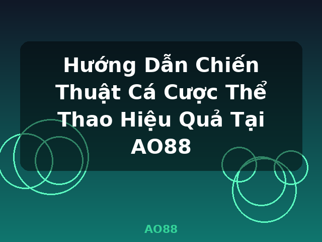 Hướng Dẫn Chiến Thuật Cá Cược Thể Thao Hiệu Quả Tại AO88 - AO88