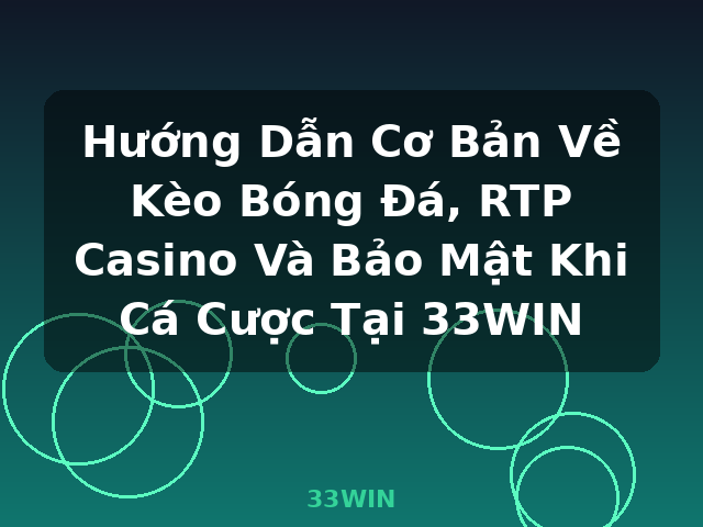 Hướng Dẫn Cơ Bản Về Kèo Bóng Đá, RTP Casino Và Bảo Mật Khi Cá Cược Tại 33WIN - 33WIN