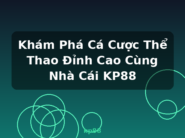 Khám Phá Cá Cược Thể Thao Đỉnh Cao Cùng Nhà Cái KP88 - kp88