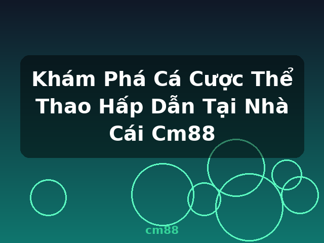 Khám Phá Cá Cược Thể Thao Hấp Dẫn Tại Nhà Cái Cm88 - cm88
