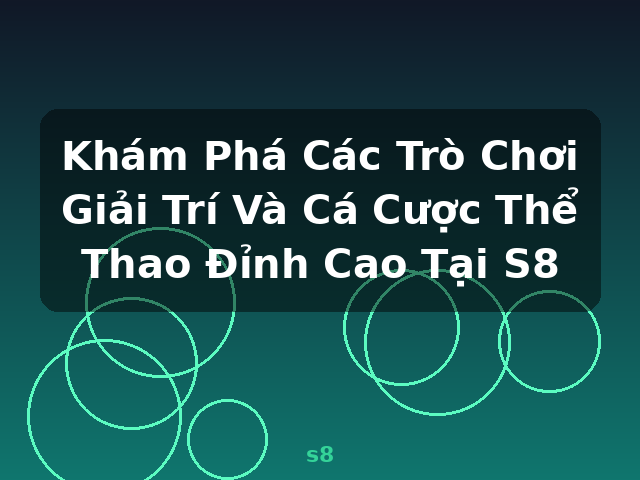 Khám Phá Các Trò Chơi Giải Trí Và Cá Cược Thể Thao Đỉnh Cao Tại S8 - s8