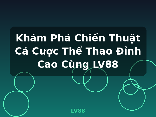 Khám Phá Chiến Thuật Cá Cược Thể Thao Đỉnh Cao Cùng LV88 - LV88