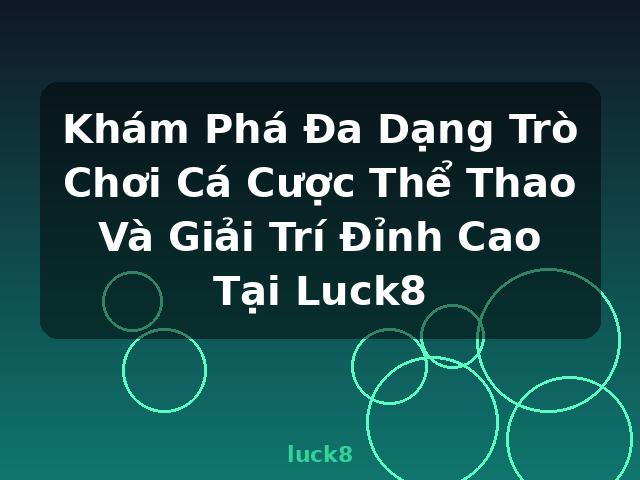 Khám Phá Đa Dạng Trò Chơi Cá Cược Thể Thao Và Giải Trí Đỉnh Cao Tại Luck8 - luck8